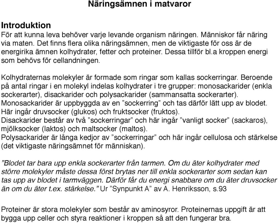 Kolhydraternas molekyler är formade som ringar som kallas sockerringar.