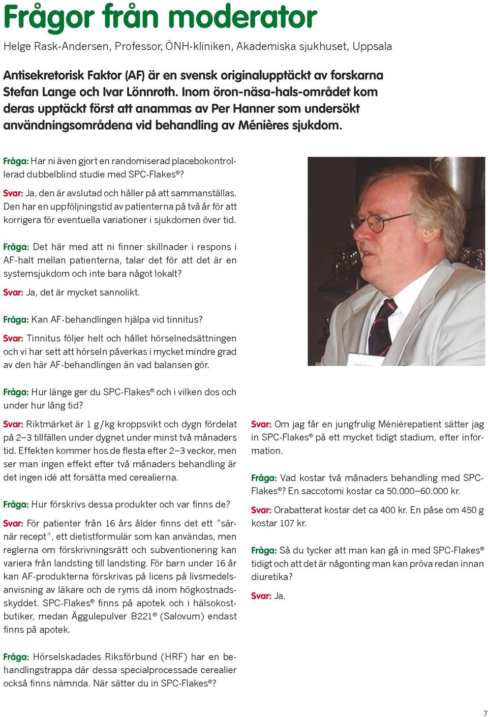 Fråga: Har ni även gjort en randomiserad placebokontrollerad dubbelblind studie med SPC-Flakes? Svar: Ja, den är avslutad och håller på att sammanställas.