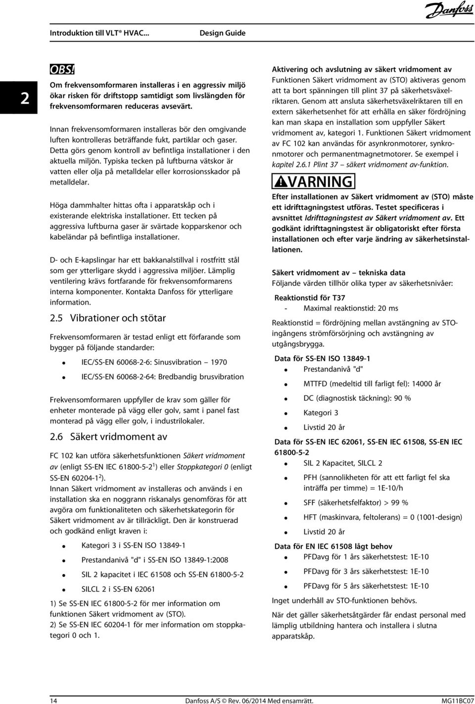 Typiska tecken på luftburna vätskor är vatten eller olja på metalldelar eller korrosionsskador på metalldelar. Höga dammhalter hittas ofta i apparatskåp och i existerande elektriska installationer.