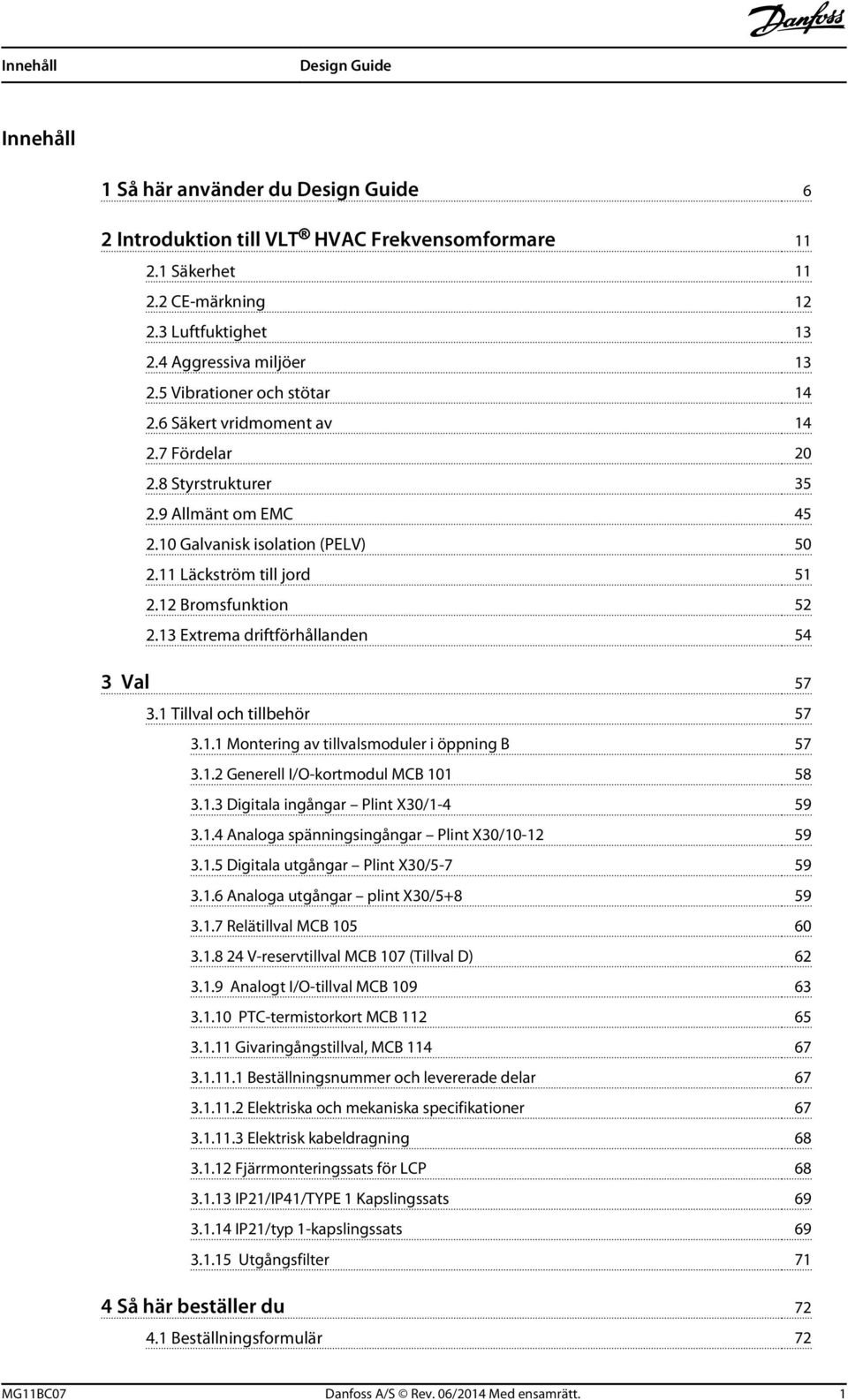 12 Bromsfunktion 52 2.13 Extrema driftförhållanden 54 3 Val 57 3.1 Tillval och tillbehör 57 3.1.1 Montering av tillvalsmoduler i öppning B 57 3.1.2 Generell I/O-kortmodul MCB 101 58 3.1.3 Digitala ingångar Plint X30/1-4 59 3.