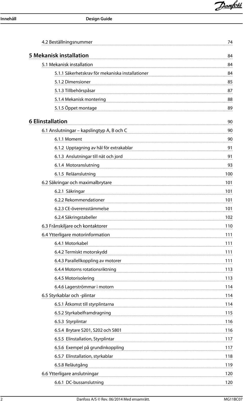 1.5 Reläanslutning 100 6.2 Säkringar och maximalbrytare 101 6.2.1 Säkringar 101 6.2.2 Rekommendationer 101 6.2.3 CE-överensstämmelse 101 6.2.4 Säkringstabeller 102 6.