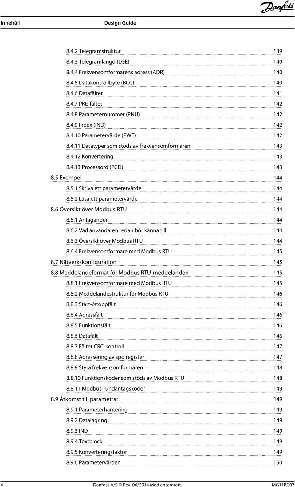 5.2 Läsa ett parametervärde 144 8.6 Översikt över Modbus RTU 144 8.6.1 Antaganden 144 8.6.2 Vad användaren redan bör känna till 144 8.6.3 Översikt över Modbus RTU 144 8.6.4 Frekvensomformare med Modbus RTU 145 8.