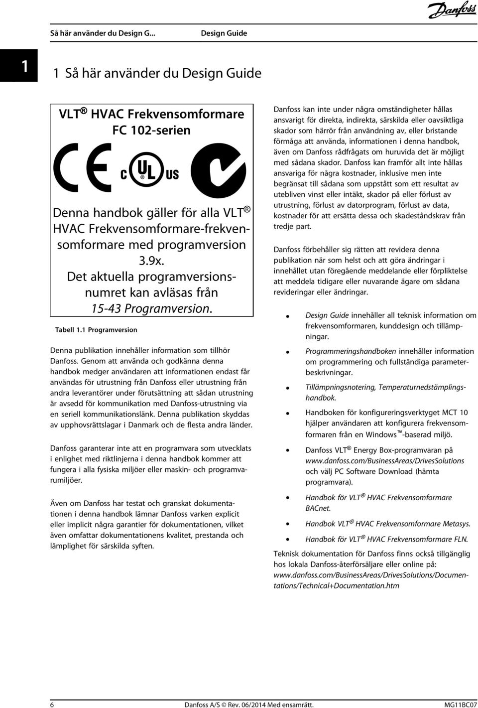 Genom att använda och godkänna denna handbok medger användaren att informationen endast får användas för utrustning från Danfoss eller utrustning från andra leverantörer under förutsättning att sådan