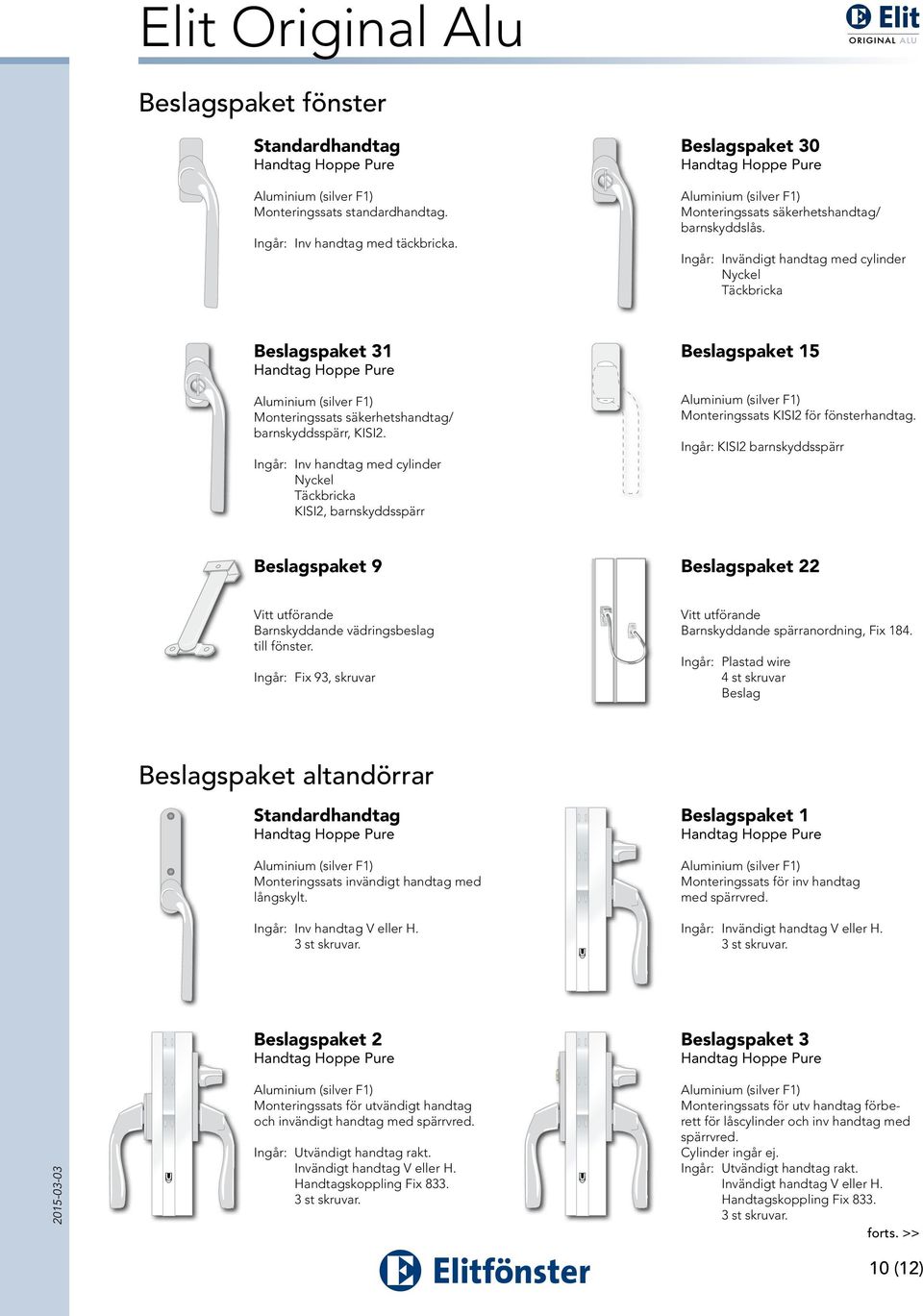 Ingår: Inv handtag med cylinder Nyckel Täckbricka KISI2, barnskyddsspärr Beslagspaket 15 Monteringssats KISI2 för fönsterhandtag.