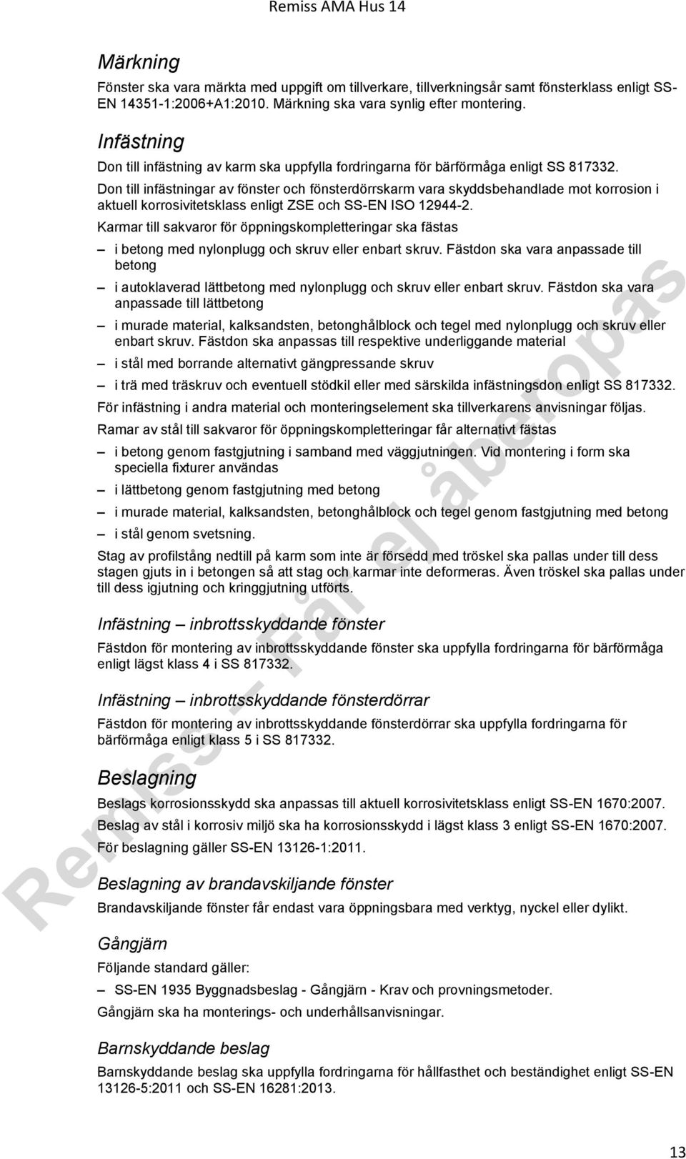 Don till infästningar av fönster och fönsterdörrskarm vara skyddsbehandlade mot korrosion i aktuell korrosivitetsklass enligt ZSE och SS-EN ISO 12944-2.