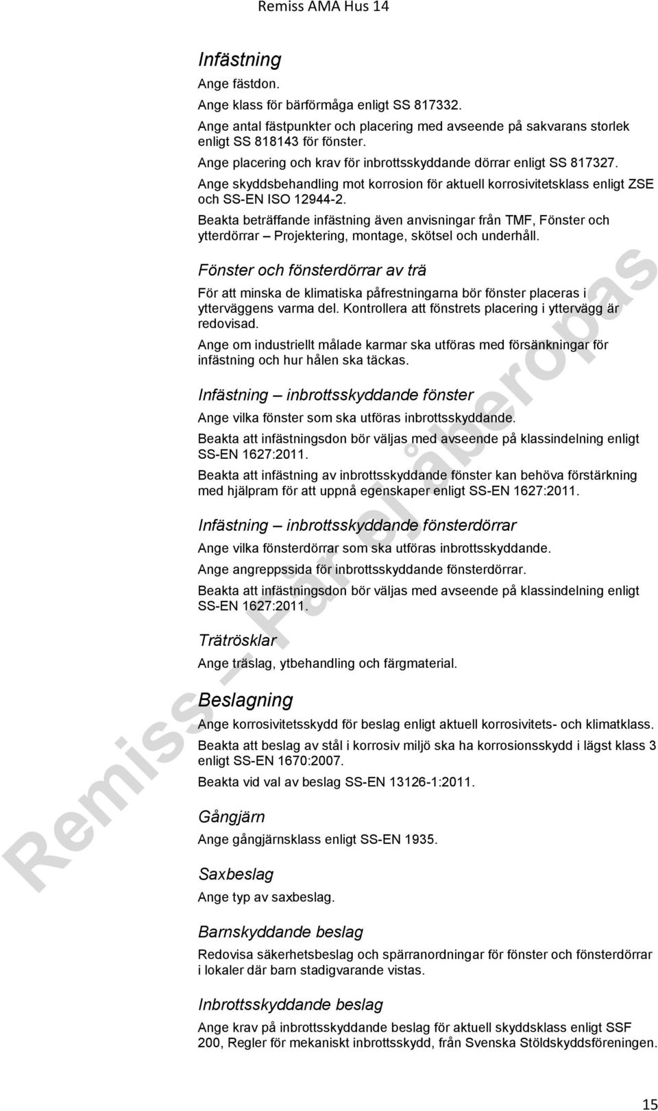 Beakta beträffande infästning även anvisningar från TMF, Fönster och ytterdörrar Projektering, montage, skötsel och underhåll.