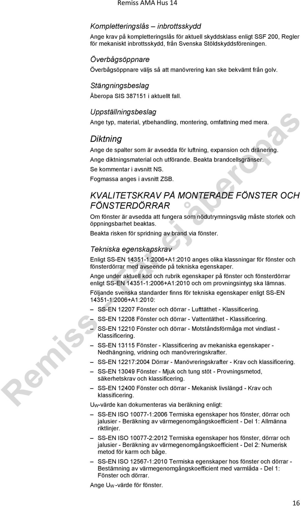 Uppställningsbeslag Ange typ, material, ytbehandling, montering, omfattning med mera. Diktning Ange de spalter som är avsedda för luftning, expansion och dränering.