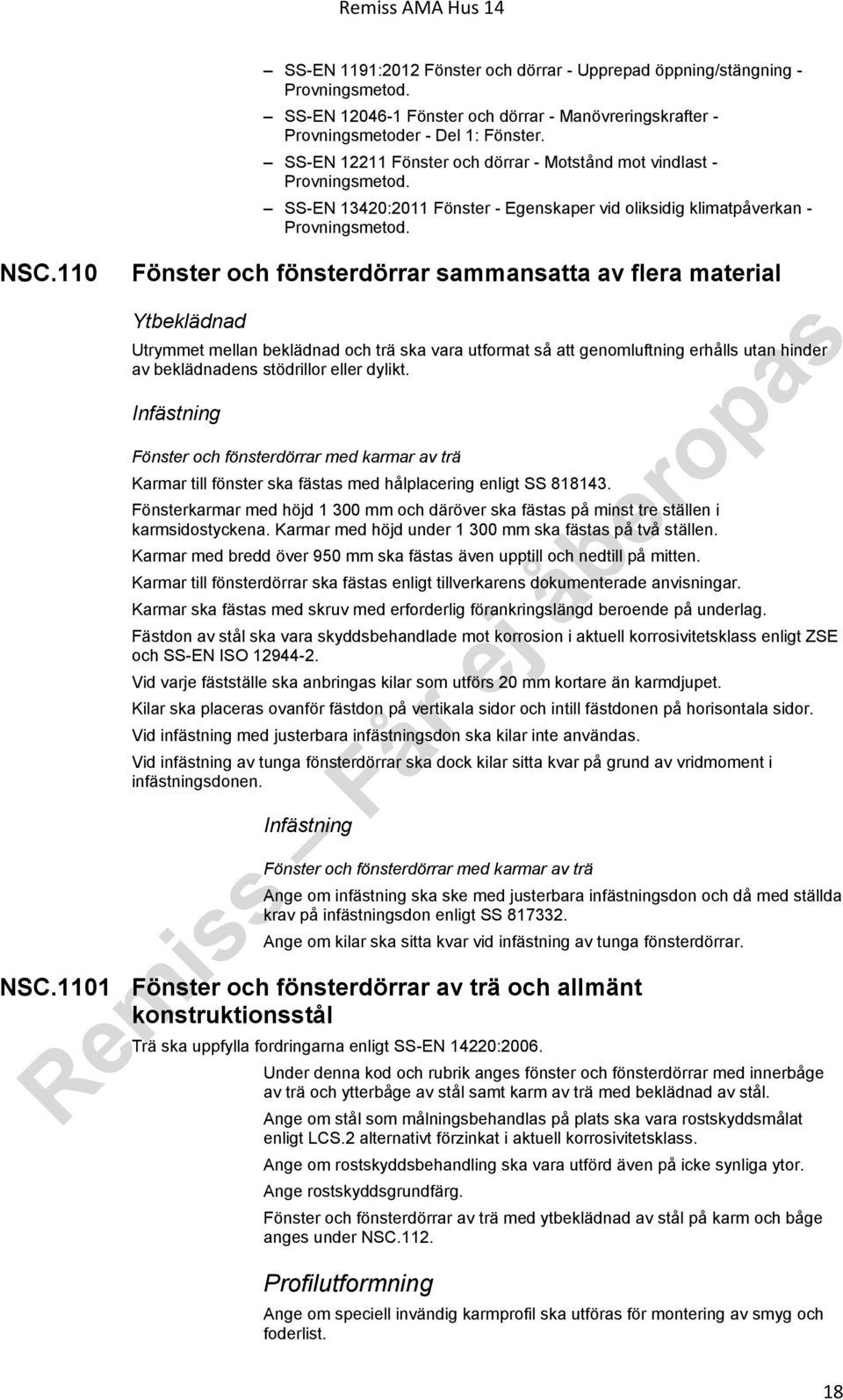 Fönster och fönsterdörrar sammansatta av flera material Ytbeklädnad Utrymmet mellan beklädnad och trä ska vara utformat så att genomluftning erhålls utan hinder av beklädnadens stödrillor eller