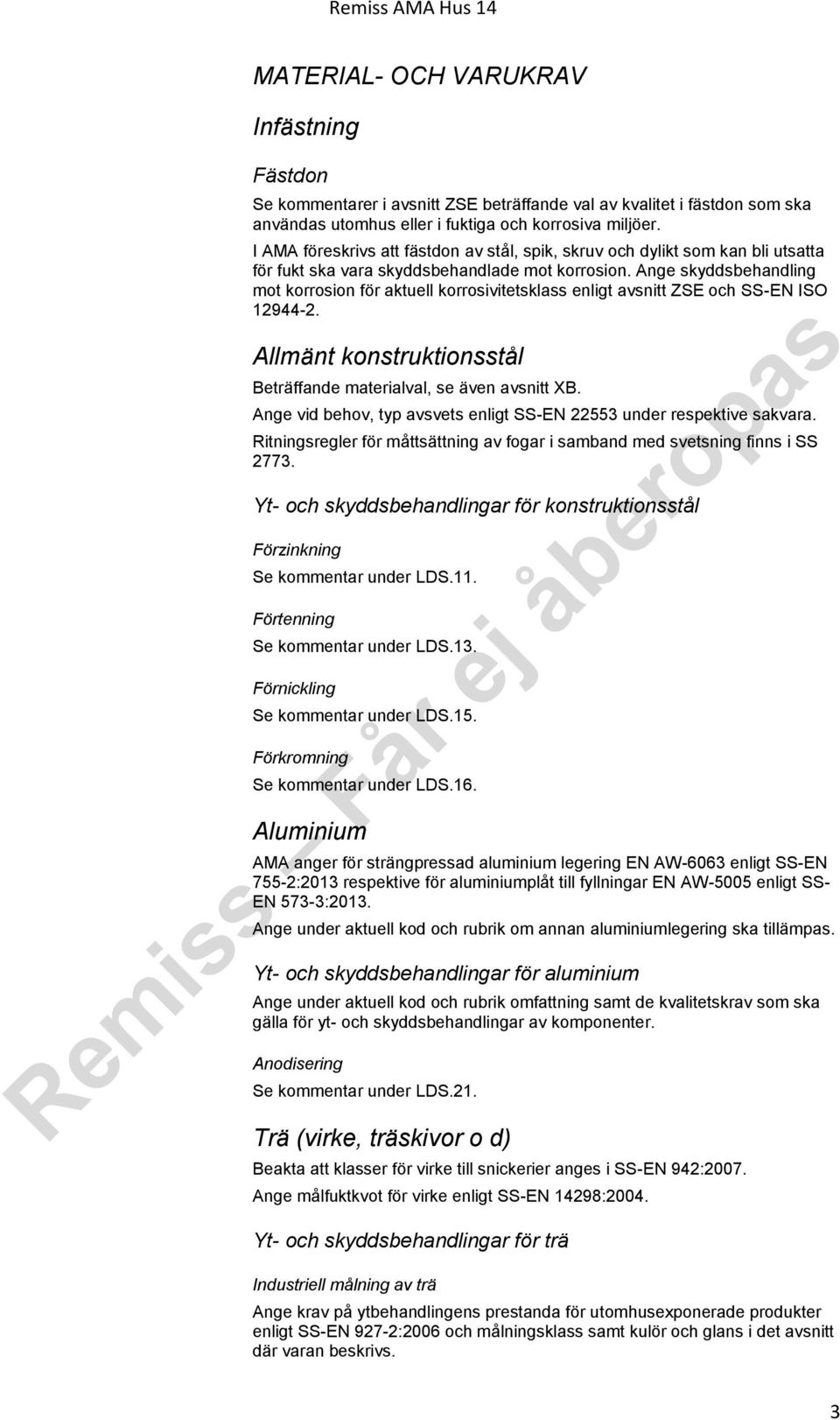 Ange skyddsbehandling mot korrosion för aktuell korrosivitetsklass enligt avsnitt ZSE och SS-EN ISO 12944-2. Allmänt konstruktionsstål Beträffande materialval, se även avsnitt XB.