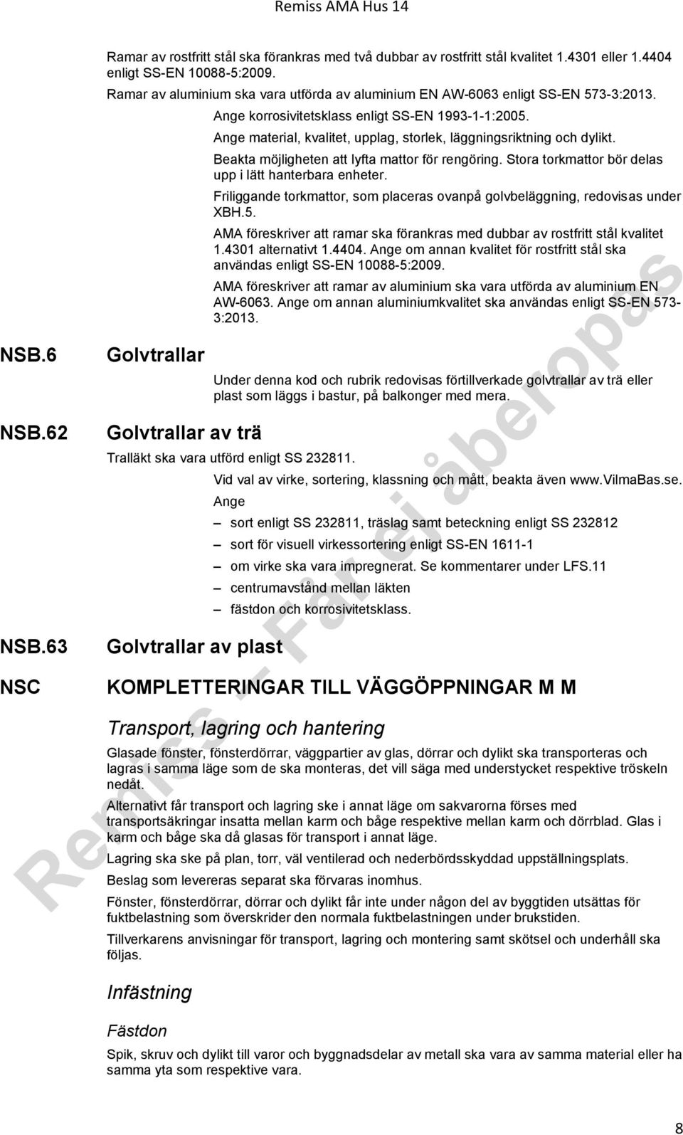 Ange material, kvalitet, upplag, storlek, läggningsriktning och dylikt. Beakta möjligheten att lyfta mattor för rengöring. Stora torkmattor bör delas upp i lätt hanterbara enheter.