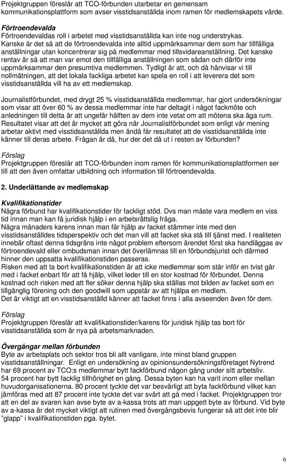 Kanske är det så att de förtroendevalda inte alltid uppmärksammar dem som har tillfälliga anställningar utan koncentrerar sig på medlemmar med tillsvidareanställning.