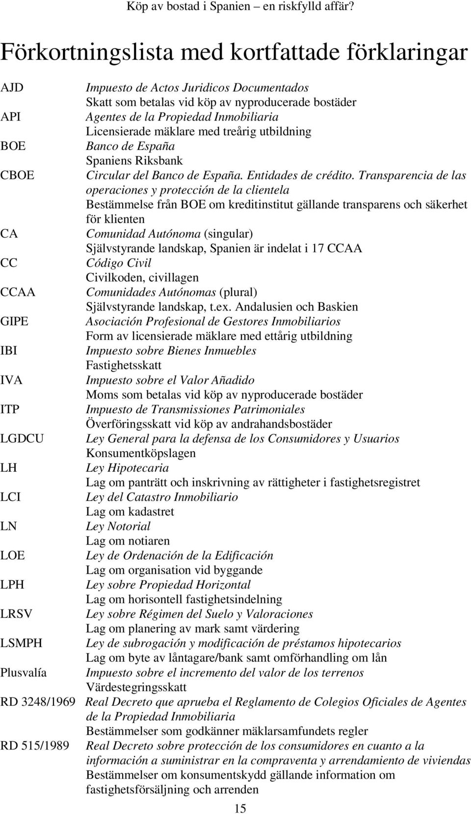 Transparencia de las operaciones y protección de la clientela Bestämmelse från BOE om kreditinstitut gällande transparens och säkerhet för klienten CA Comunidad Autónoma (singular) Självstyrande