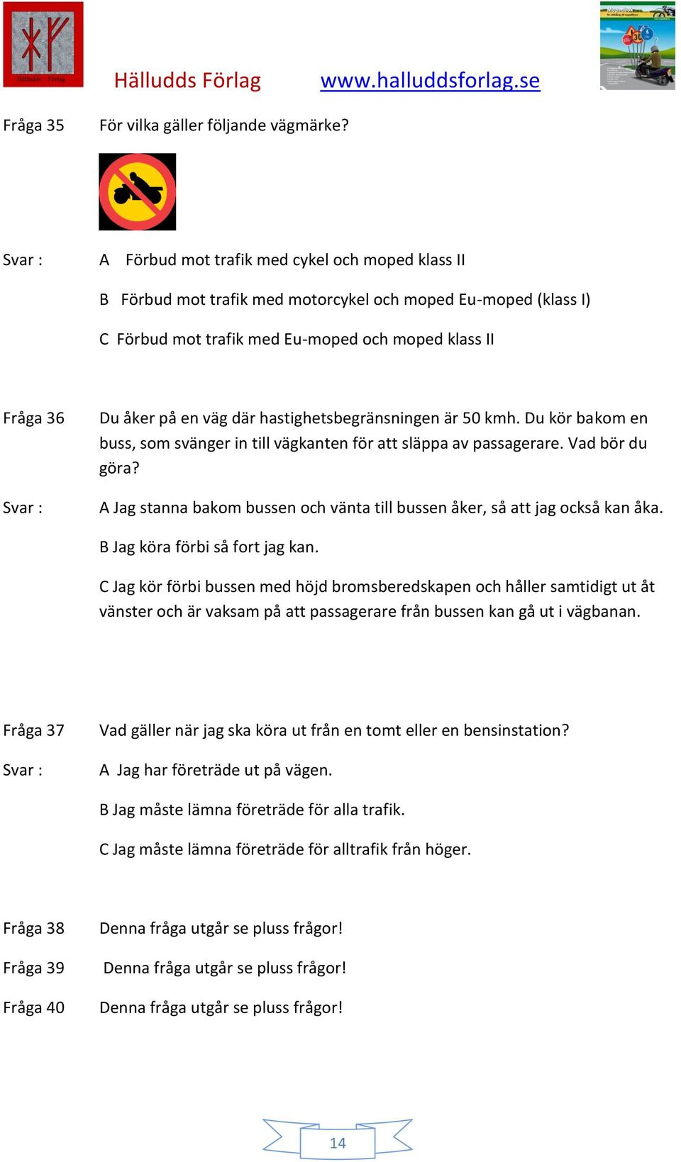 hastighetsbegränsningen är 50 kmh. Du kör bakom en buss, som svänger in till vägkanten för att släppa av passagerare. Vad bör du göra?