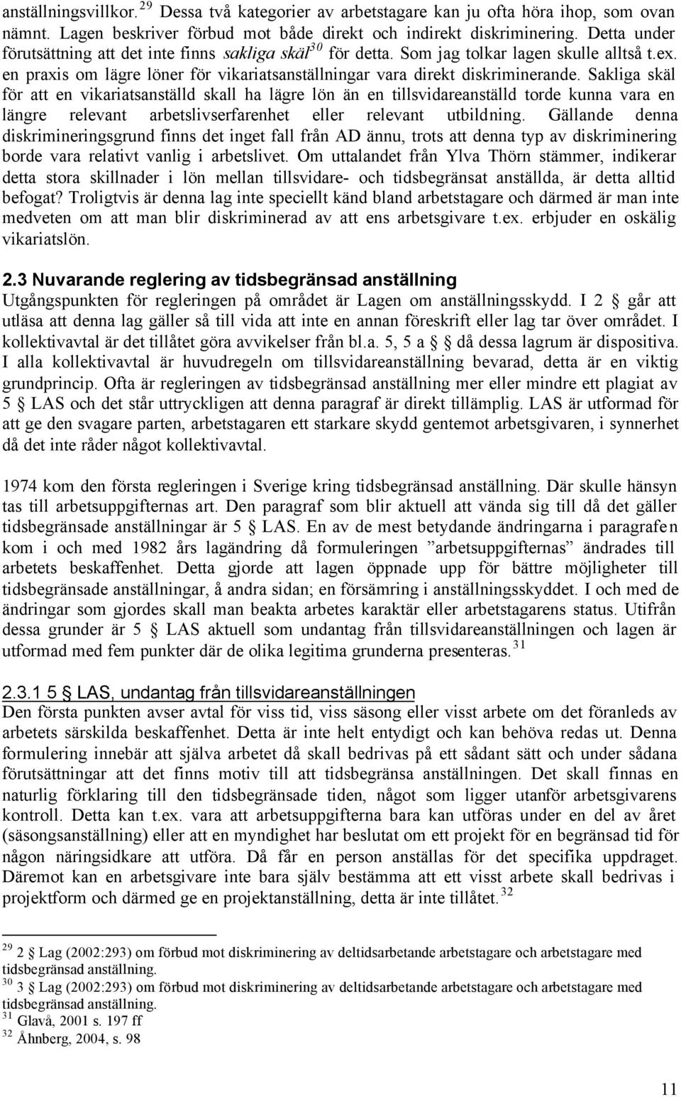 Sakliga skäl för att en vikariatsanställd skall ha lägre lön än en tillsvidareanställd torde kunna vara en längre relevant arbetslivserfarenhet eller relevant utbildning.