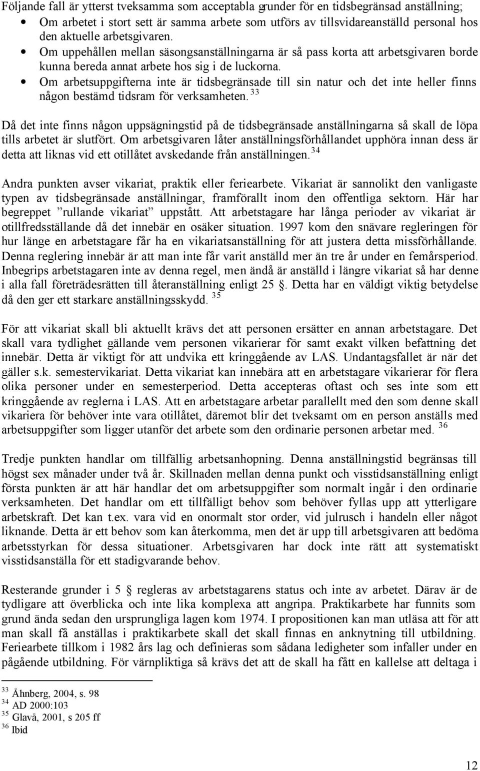 Om arbetsuppgifterna inte är tidsbegränsade till sin natur och det inte heller finns någon bestämd tidsram för verksamheten.