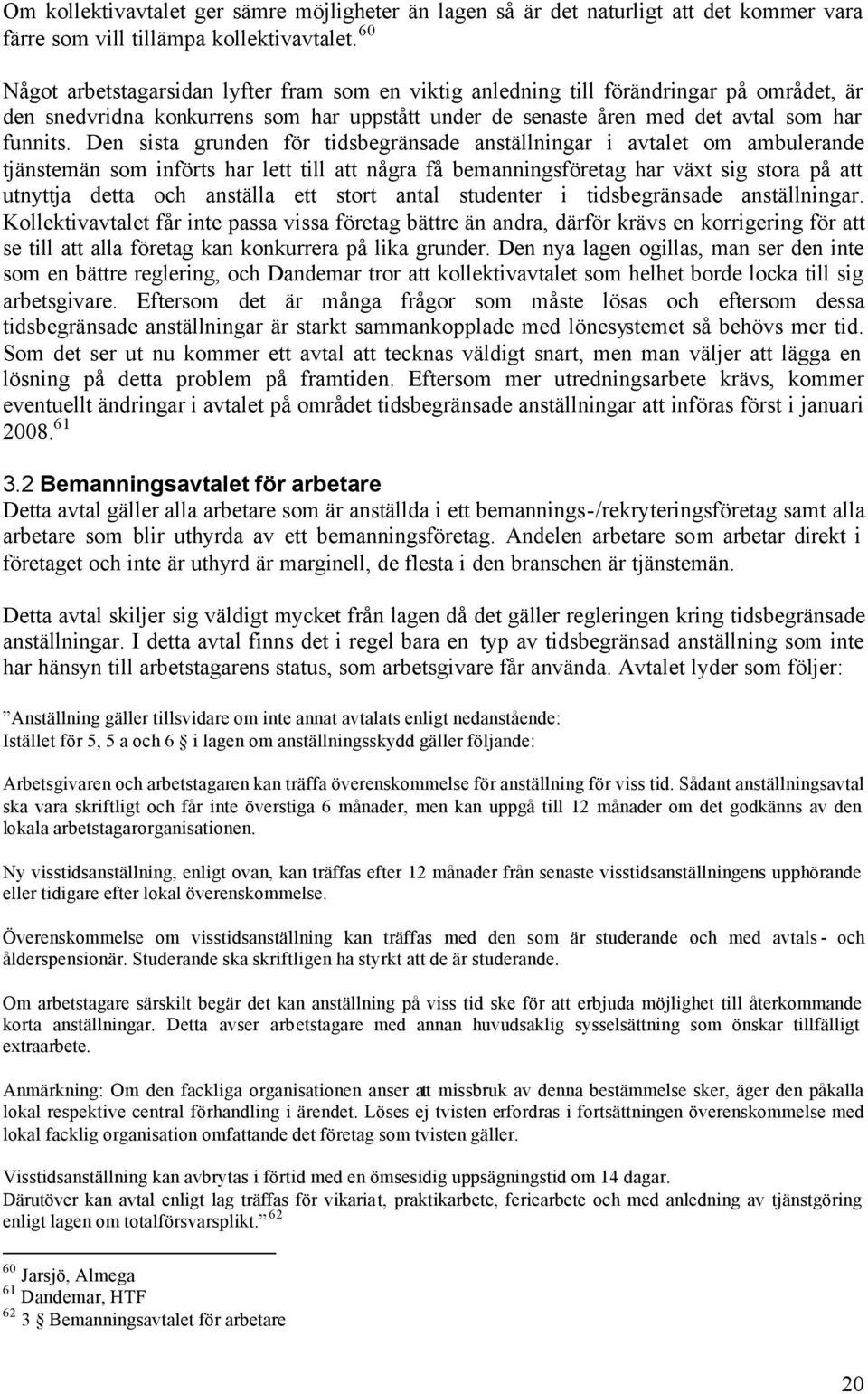 Den sista grunden för tidsbegränsade anställningar i avtalet om ambulerande tjänstemän som införts har lett till att några få bemanningsföretag har växt sig stora på att utnyttja detta och anställa