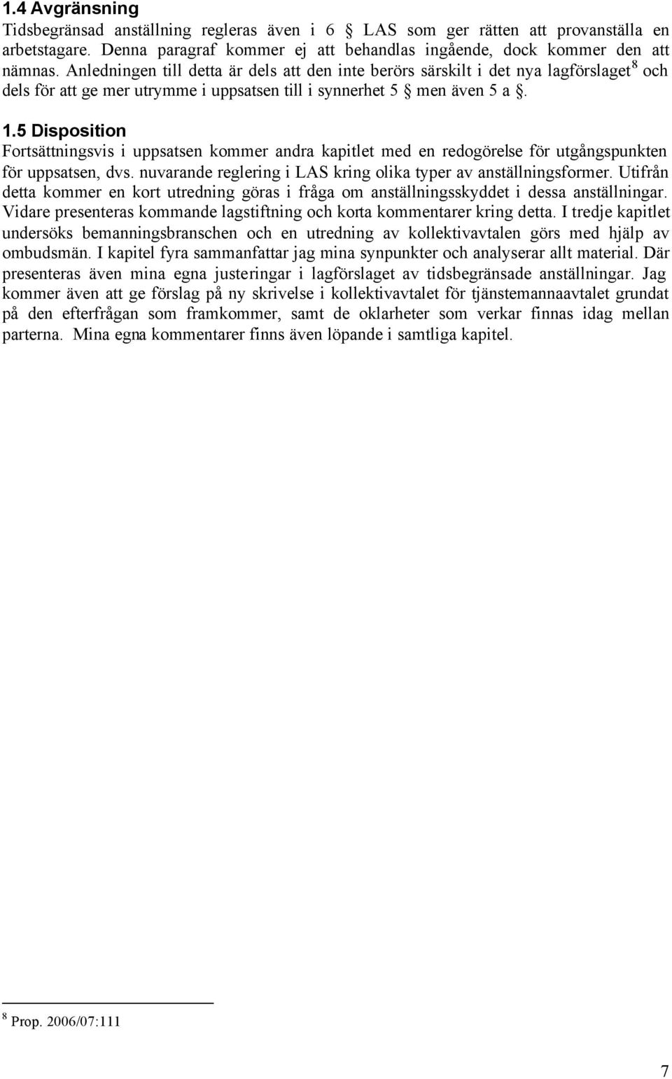 5 Disposition Fortsättningsvis i uppsatsen kommer andra kapitlet med en redogörelse för utgångspunkten för uppsatsen, dvs. nuvarande reglering i LAS kring olika typer av anställningsformer.