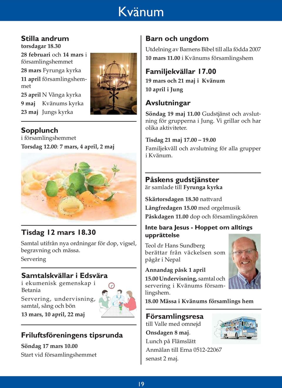 00: 7 mars, 4 april, 2 maj Barn och ungdom Utdelning av Barnens Bibel till alla födda 2007 10 mars 11.00 i Kvänums församlingshem Familjekvällar 17.