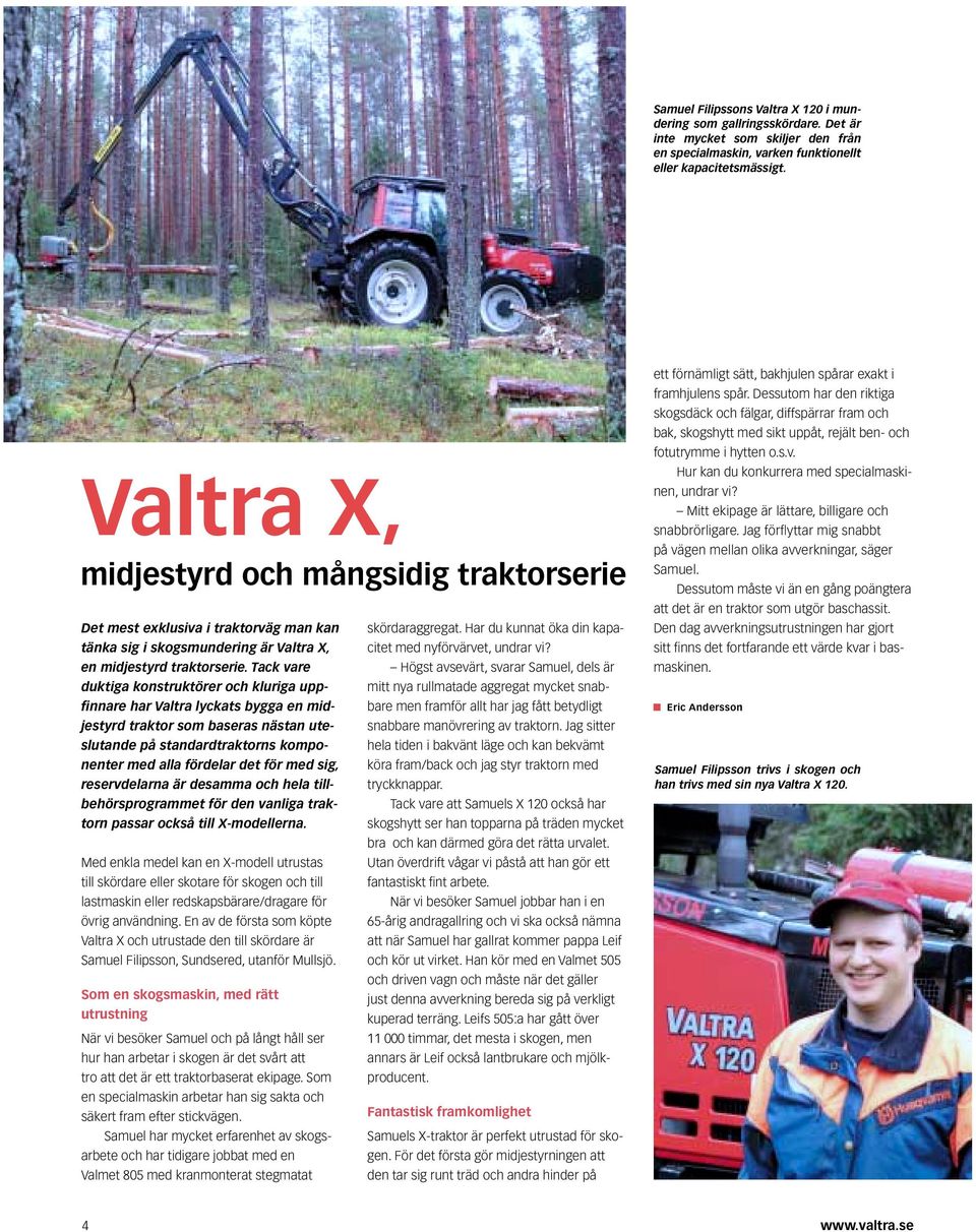 tänka sig i skogsmundering är Valtra X, en midjestyrd traktorserie.