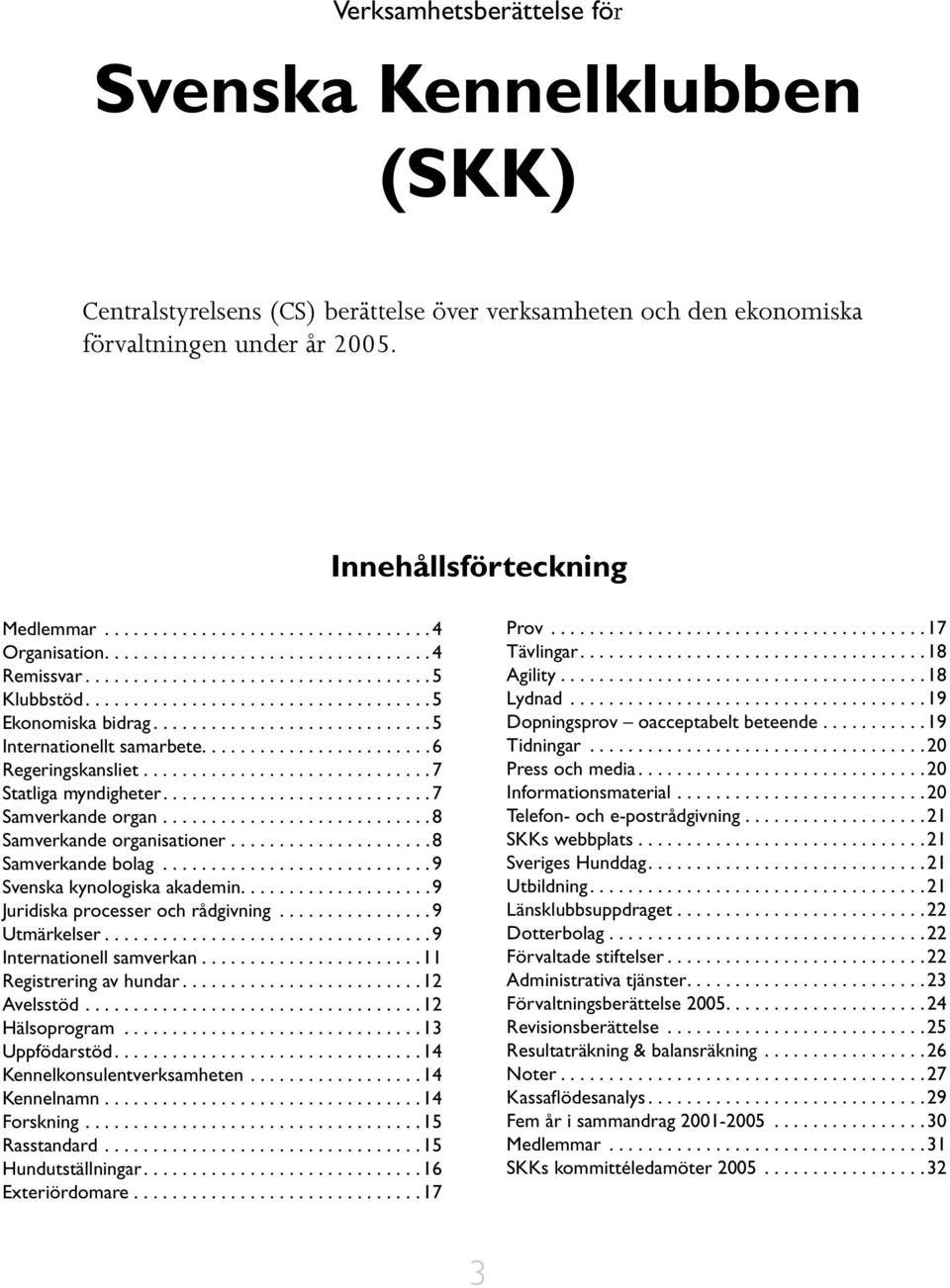 ............................ 5 Internationellt samarbete........................ 6 Regeringskansliet.............................. 7 Statliga myndigheter............................ 7 Samverkande organ.