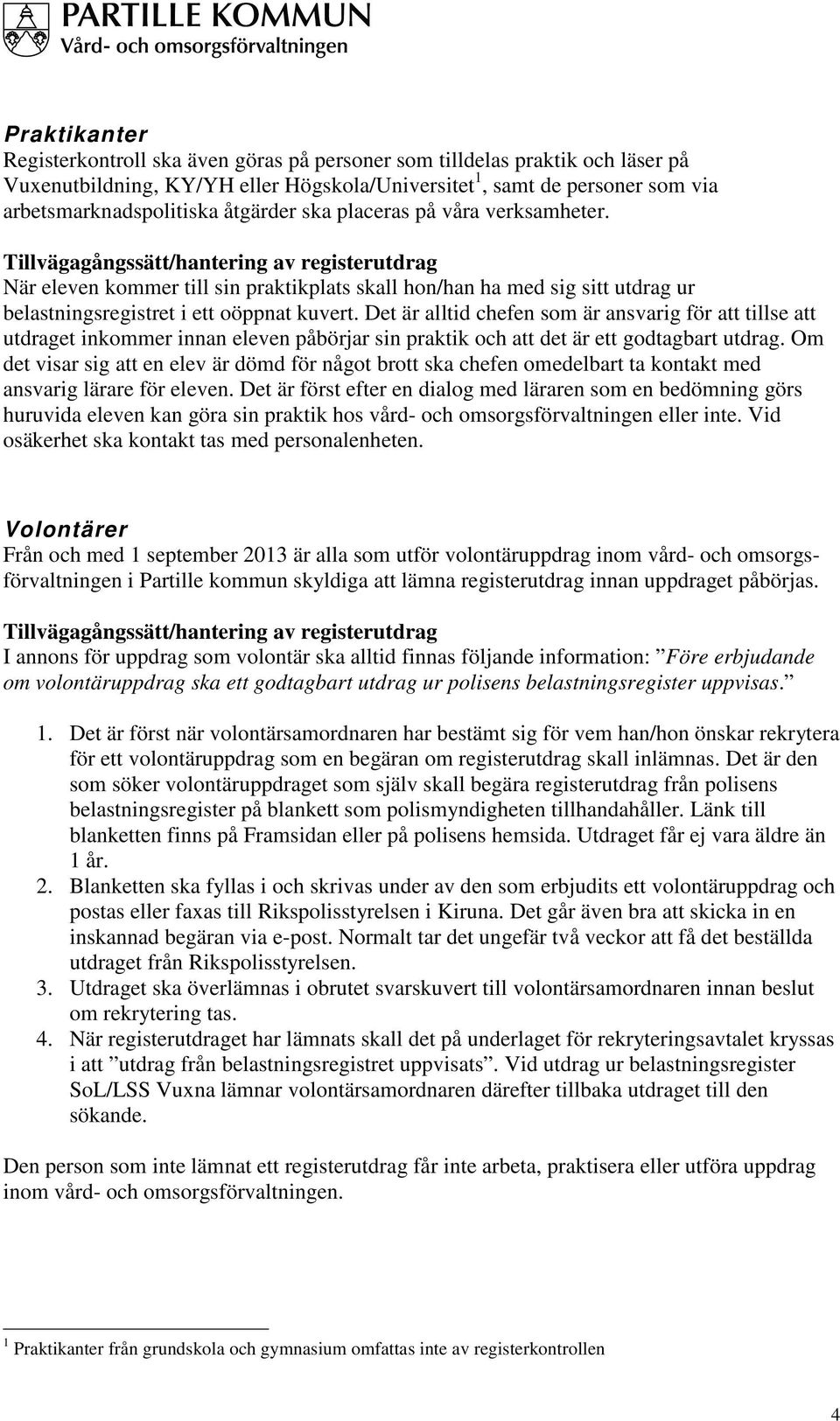 Tillvägagångssätt/hantering av registerutdrag När eleven kommer till sin praktikplats skall hon/han ha med sig sitt utdrag ur belastningsregistret i ett oöppnat kuvert.