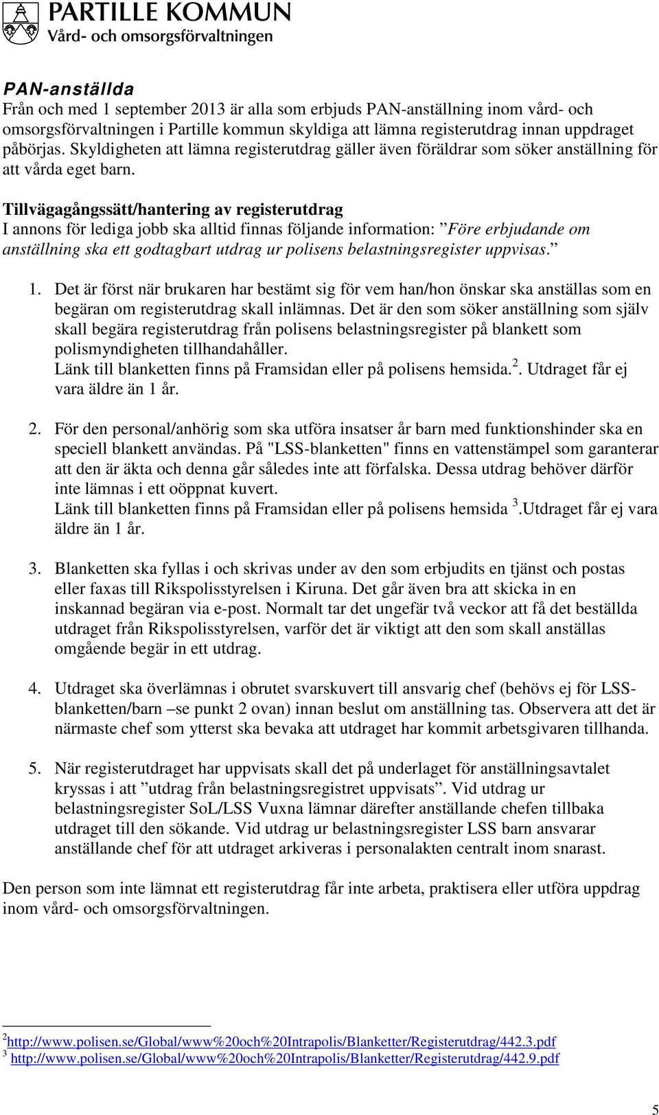 Tillvägagångssätt/hantering av registerutdrag I annons för lediga jobb ska alltid finnas följande information: Före erbjudande om anställning ska ett godtagbart utdrag ur polisens belastningsregister