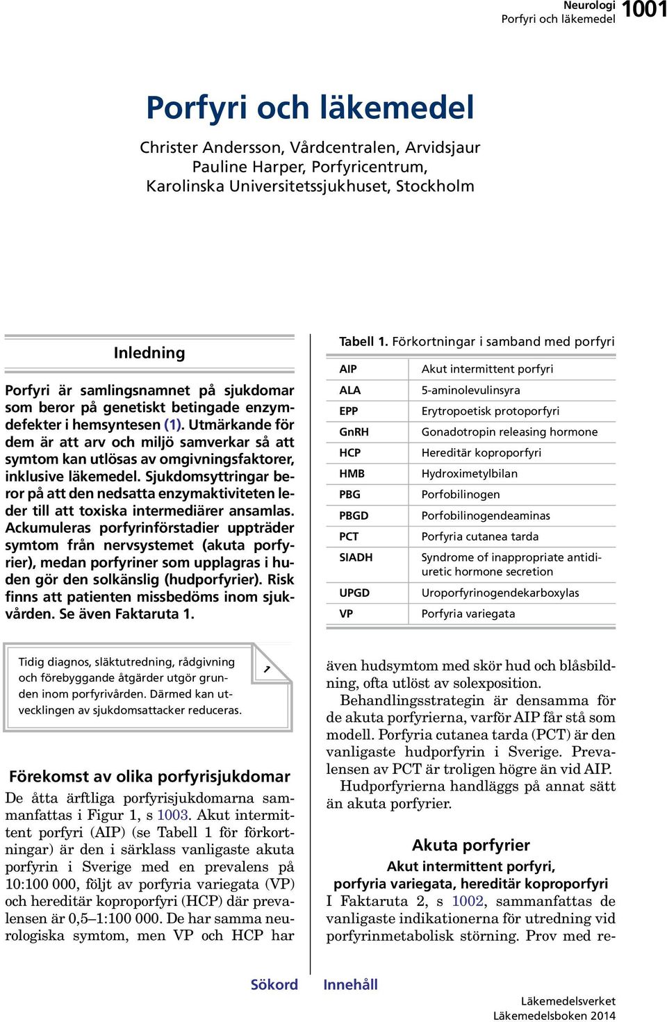 Sjukdomsyttringar beror på att den nedsatta enzymaktiviteten leder till att toxiska intermediärer ansamlas.