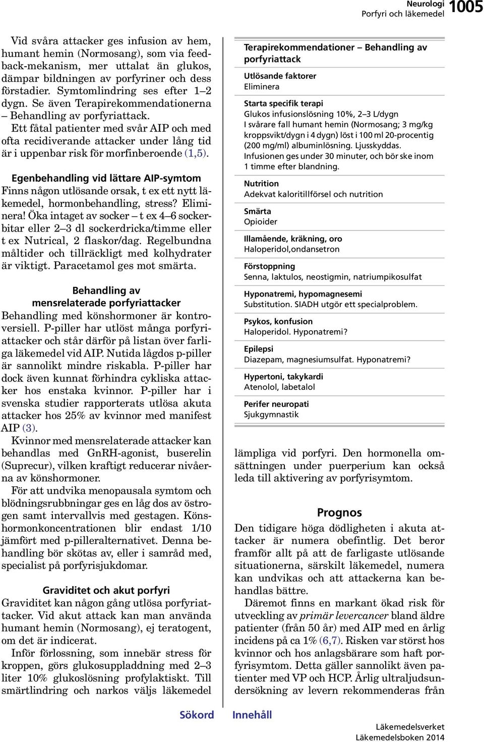 Ett fåtal patienter med svår AIP och med ofta recidiverande attacker under lång tid är i uppenbar risk för morfinberoende (1,5).