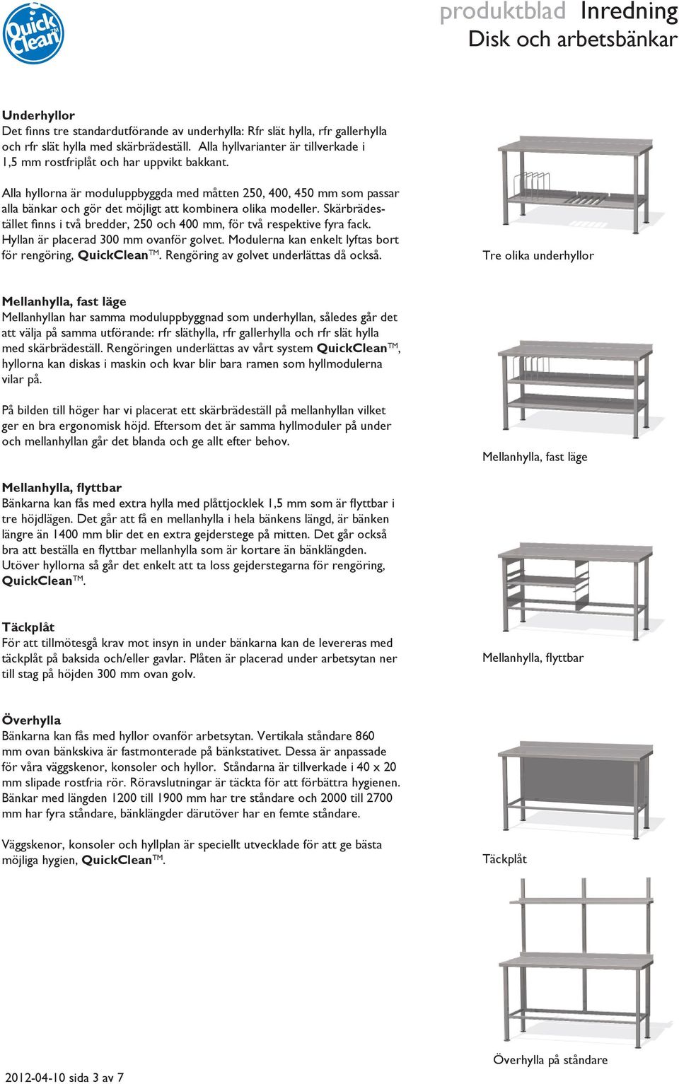 Alla hyllorna är moduluppbyggda med måtten 250, 400, 450 mm som passar alla bänkar och gör det möjligt att kombinera olika modeller.