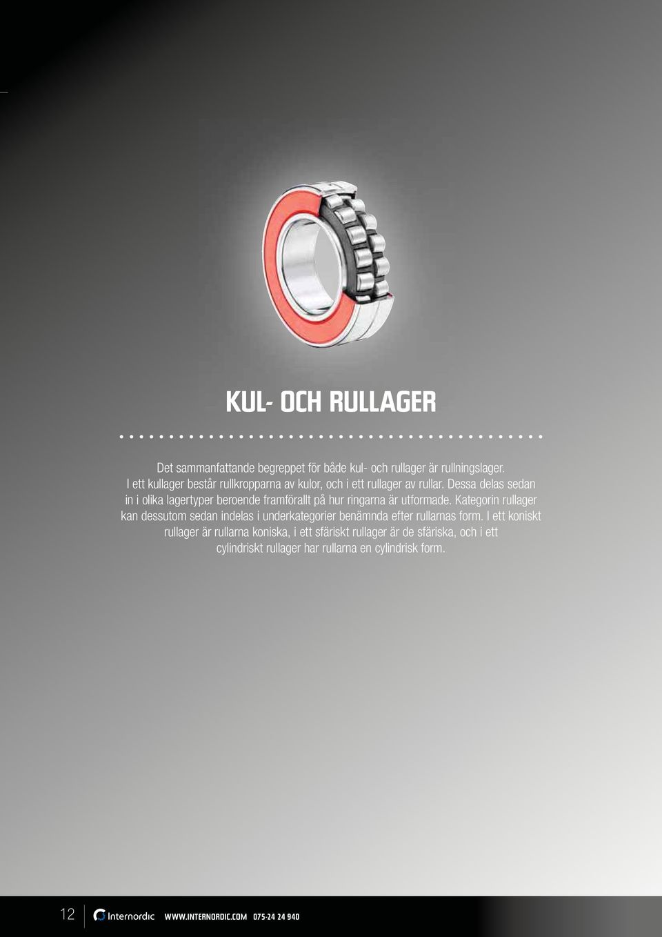 Dessa delas sedan in i olika lagertyper beroende framförallt på hur ringarna är utformade.