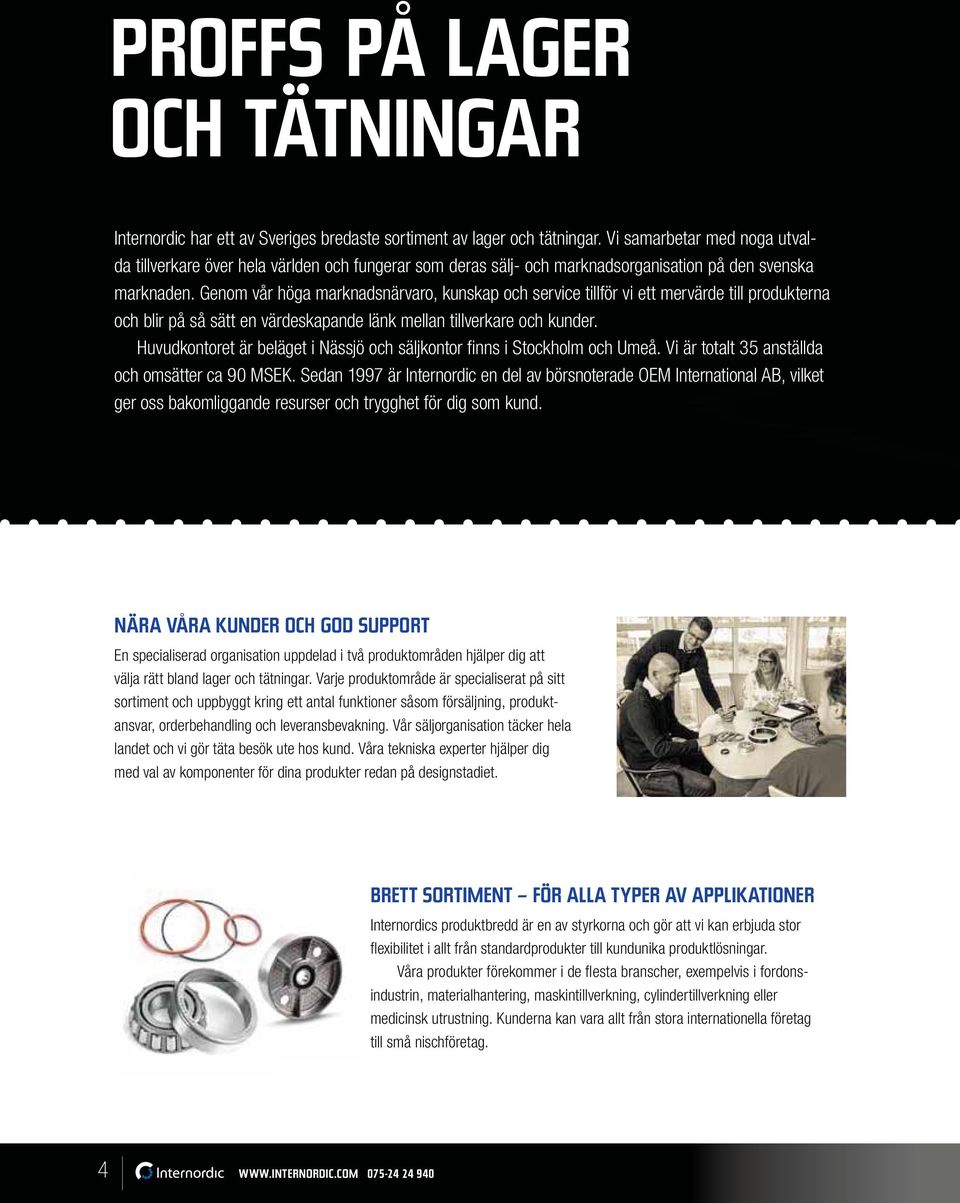 Genom vår höga marknadsnärvaro, kunskap och service tillför vi ett mervärde till produkterna och blir på så sätt en värdeskapande länk mellan tillverkare och kunder.