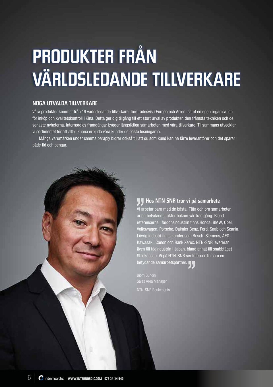 Internordics framgångar bygger långsiktiga samarbeten med våra tillverkare. Tillsammans utvecklar vi sortimentet för att alltid kunna erbjuda våra kunder de bästa lösningarna.