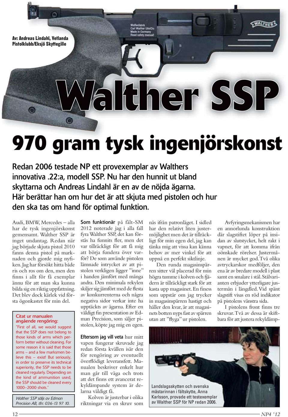 Audi, BMW, Mercedes alla har de tysk ingenjörskonst gemensamt. Walther SSP är inget undantag. Redan när jag började skjuta pistol 2010 fanns denna pistol på marknaden och gjorde mig nyfiken.