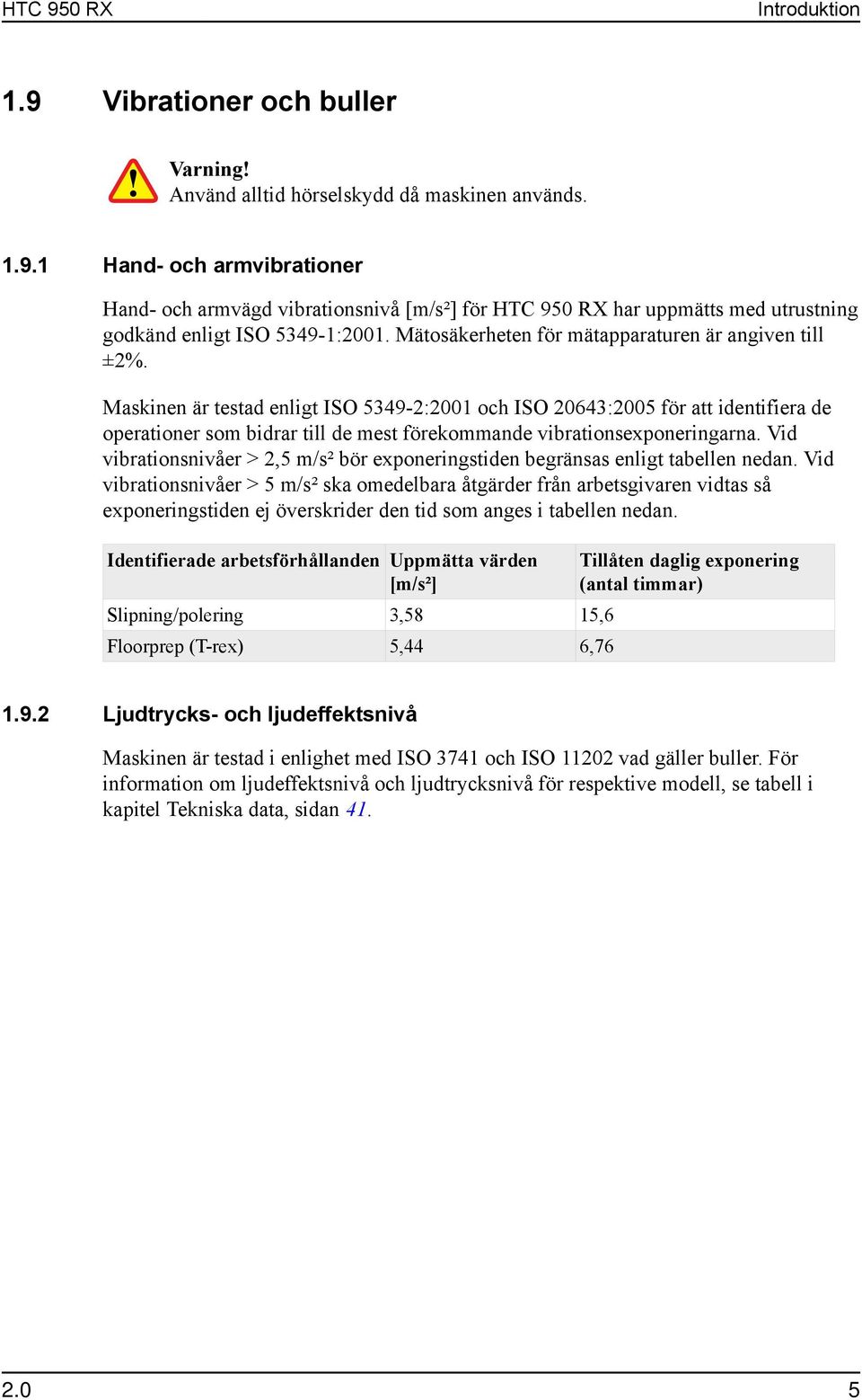 Maskinen är testad enligt ISO 5349-2:2001 och ISO 20643:2005 för att identifiera de operationer som bidrar till de mest förekommande vibrationsexponeringarna.