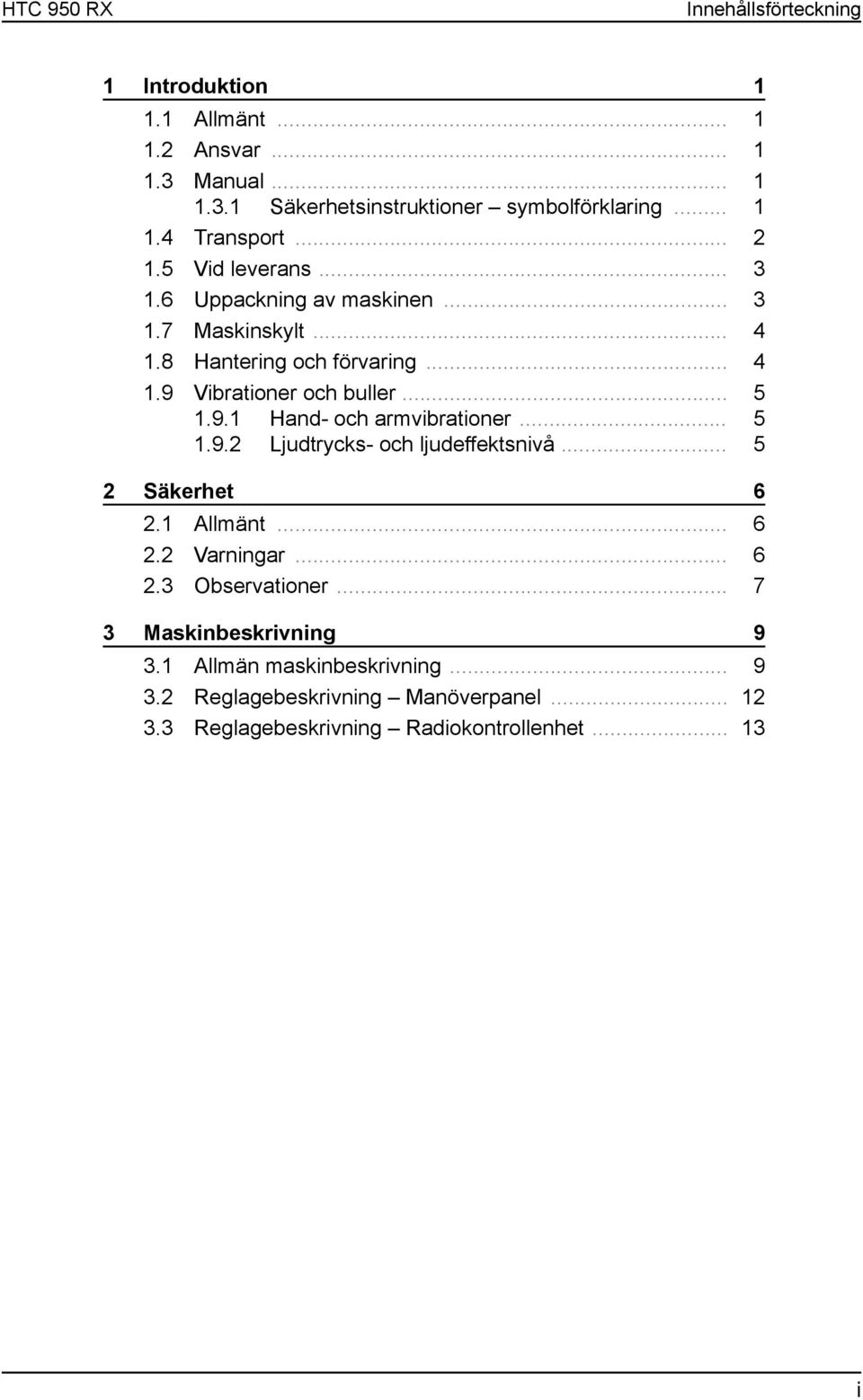 .. 5 1.9.2 Ljudtrycks- och ljudeffektsnivå... 5 2 Säkerhet 6 2.1 Allmänt... 6 2.2 Varningar... 6 2.3 Observationer... 7 3 Maskinbeskrivning 9 3.