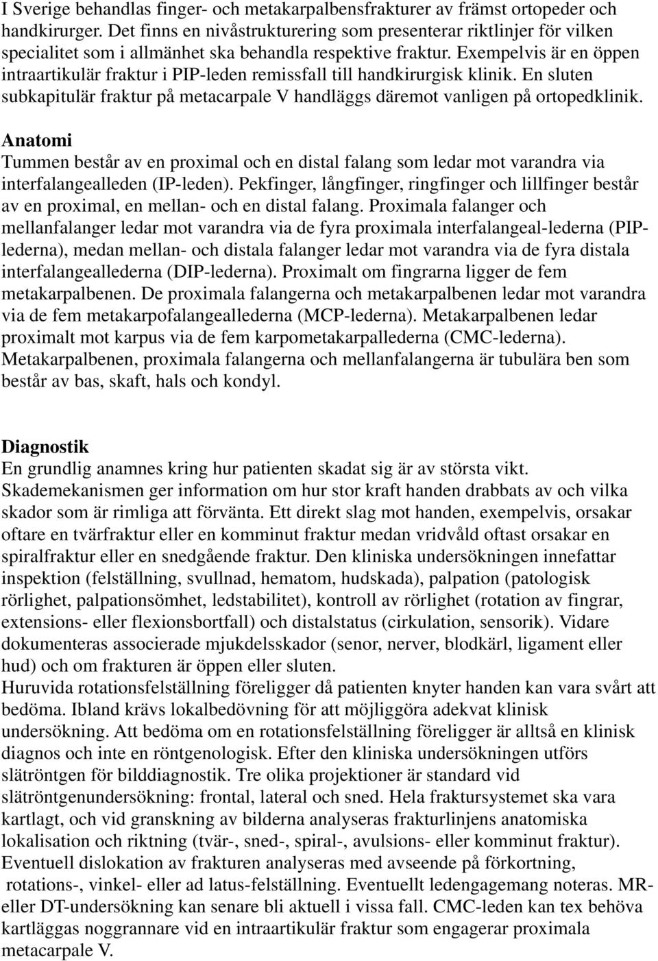 Exempelvis är en öppen intraartikulär fraktur i PIP-leden remissfall till handkirurgisk klinik. En sluten subkapitulär fraktur på metacarpale V handläggs däremot vanligen på ortopedklinik.