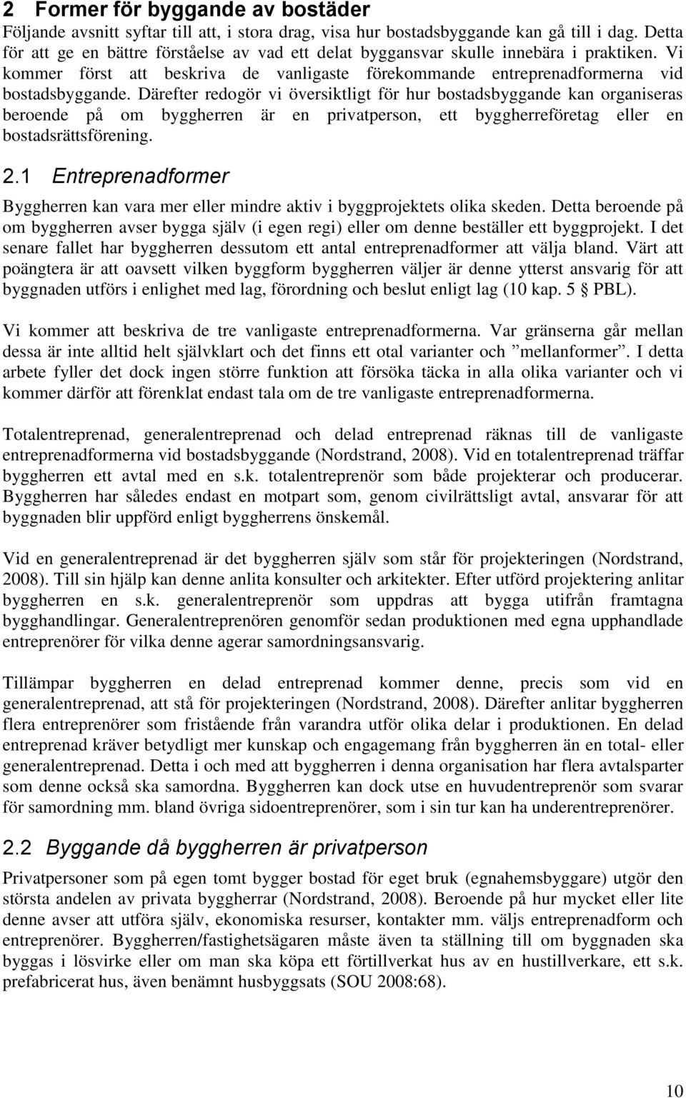 Därefter redogör vi översiktligt för hur bostadsbyggande kan organiseras beroende på om byggherren är en privatperson, ett byggherreföretag eller en bostadsrättsförening. 2.