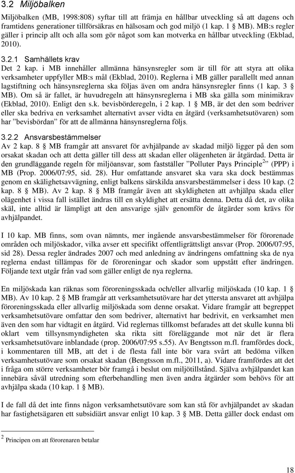 i MB innehåller allmänna hänsynsregler som är till för att styra att olika verksamheter uppfyller MB:s mål (Ekblad, 2010).