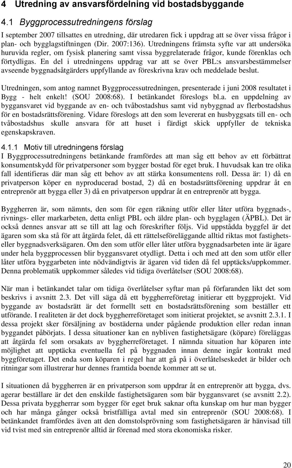 Utredningens främsta syfte var att undersöka huruvida regler, om fysisk planering samt vissa byggrelaterade frågor, kunde förenklas och förtydligas.