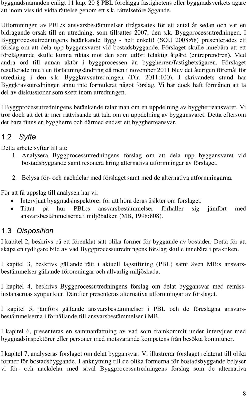 I Byggprocessutredningens betänkande Bygg - helt enkelt! (SOU 2008:68) presenterades ett förslag om att dela upp byggansvaret vid bostadsbyggande.