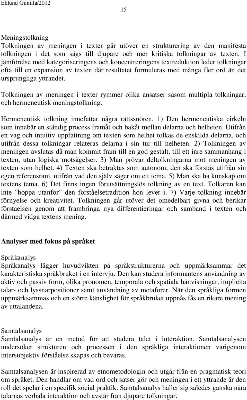 Tolkningen av meningen i texter rymmer olika ansatser såsom multipla tolkningar, och hermeneutisk meningstolkning. Hermeneutisk tolkning innefattar några rättssnören.