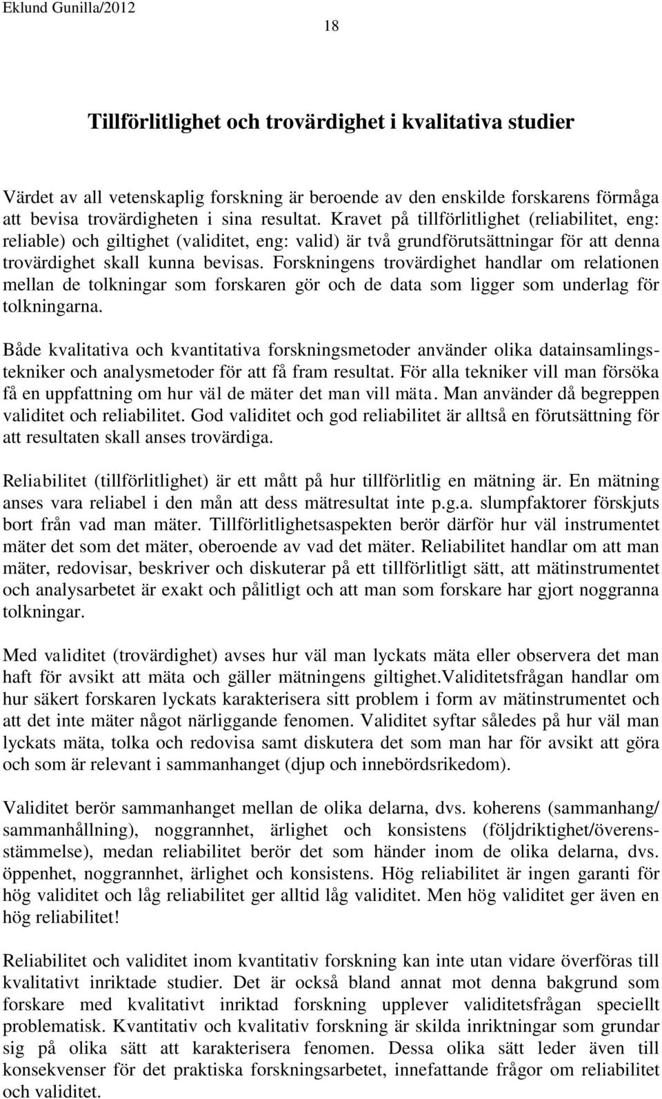 Forskningens trovärdighet handlar om relationen mellan de tolkningar som forskaren gör och de data som ligger som underlag för tolkningarna.