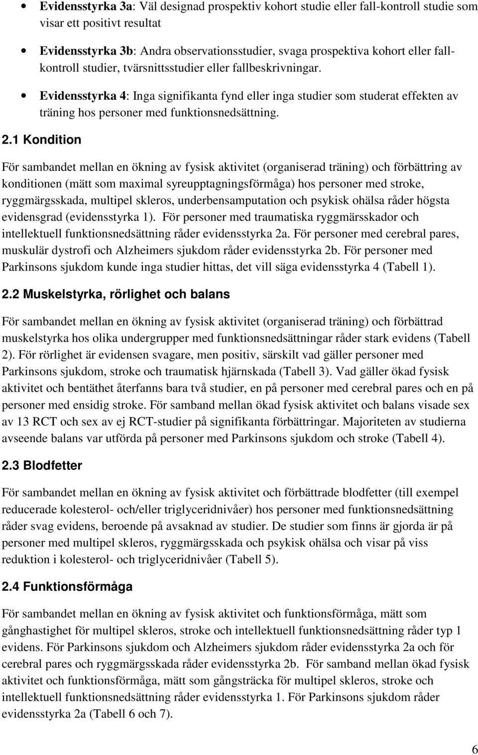 1 Kondition För sambandet mellan en ökning av fysisk aktivitet (organiserad träning) och förbättring av konditionen (mätt som maximal syreupptagningsförmåga) hos personer med stroke, ryggmärgsskada,