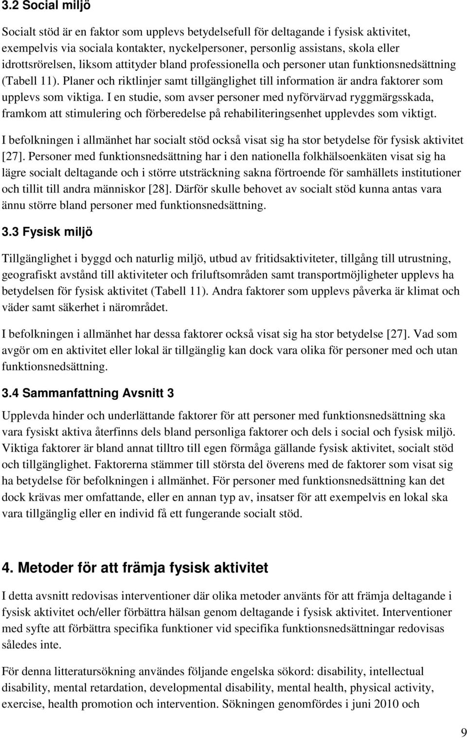 Planer och riktlinjer samt tillgänglighet till information är andra faktorer som upplevs som viktiga.