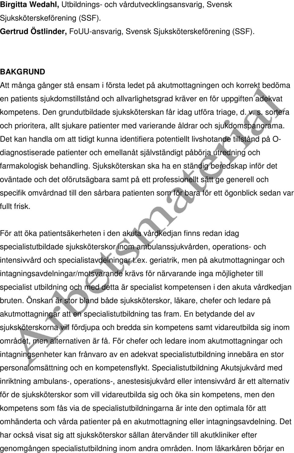 Den grundutbildade sjuksköterskan får idag utföra triage, d. v. s. sortera och prioritera, allt sjukare patienter med varierande åldrar och sjukdomspanorama.