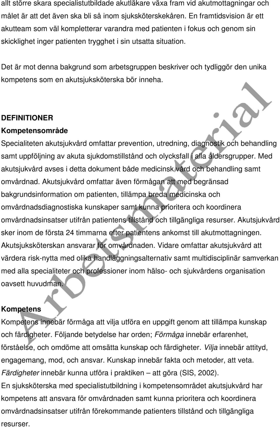 Det är mot denna bakgrund som arbetsgruppen beskriver och tydliggör den unika kompetens som en akutsjuksköterska bör inneha.