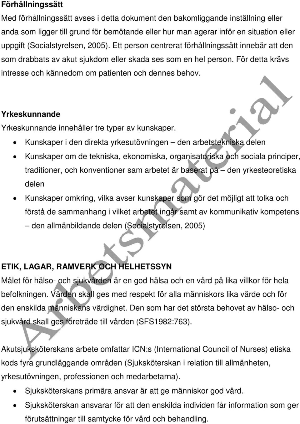 För detta krävs intresse och kännedom om patienten och dennes behov. Yrkeskunnande Yrkeskunnande innehåller tre typer av kunskaper.