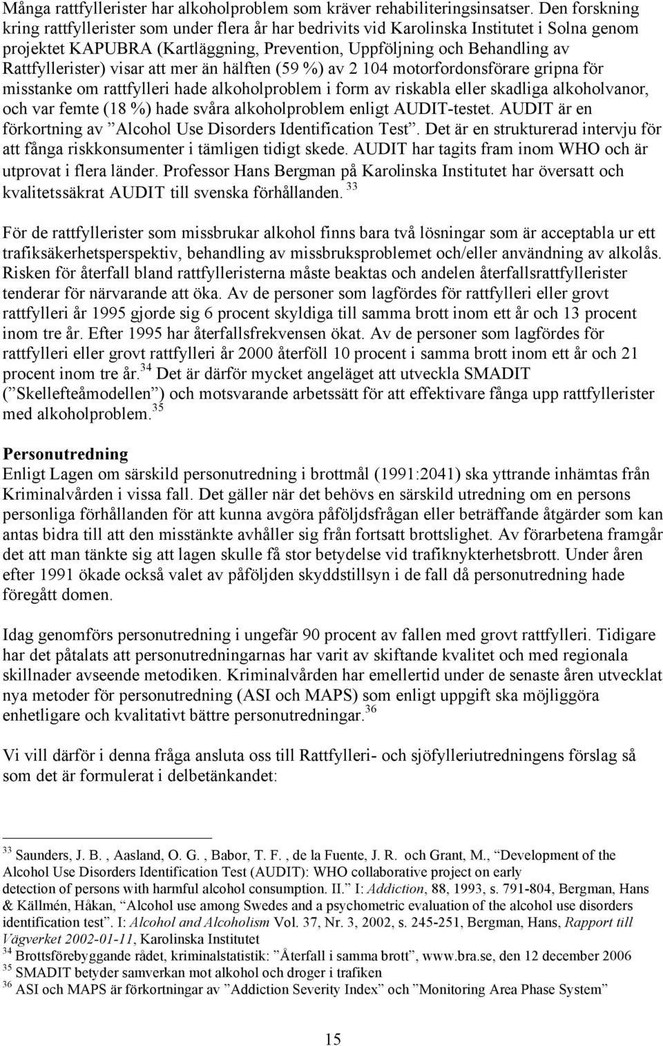 Rattfyllerister) visar att mer än hälften (59 %) av 2 104 motorfordonsförare gripna för misstanke om rattfylleri hade alkoholproblem i form av riskabla eller skadliga alkoholvanor, och var femte (18