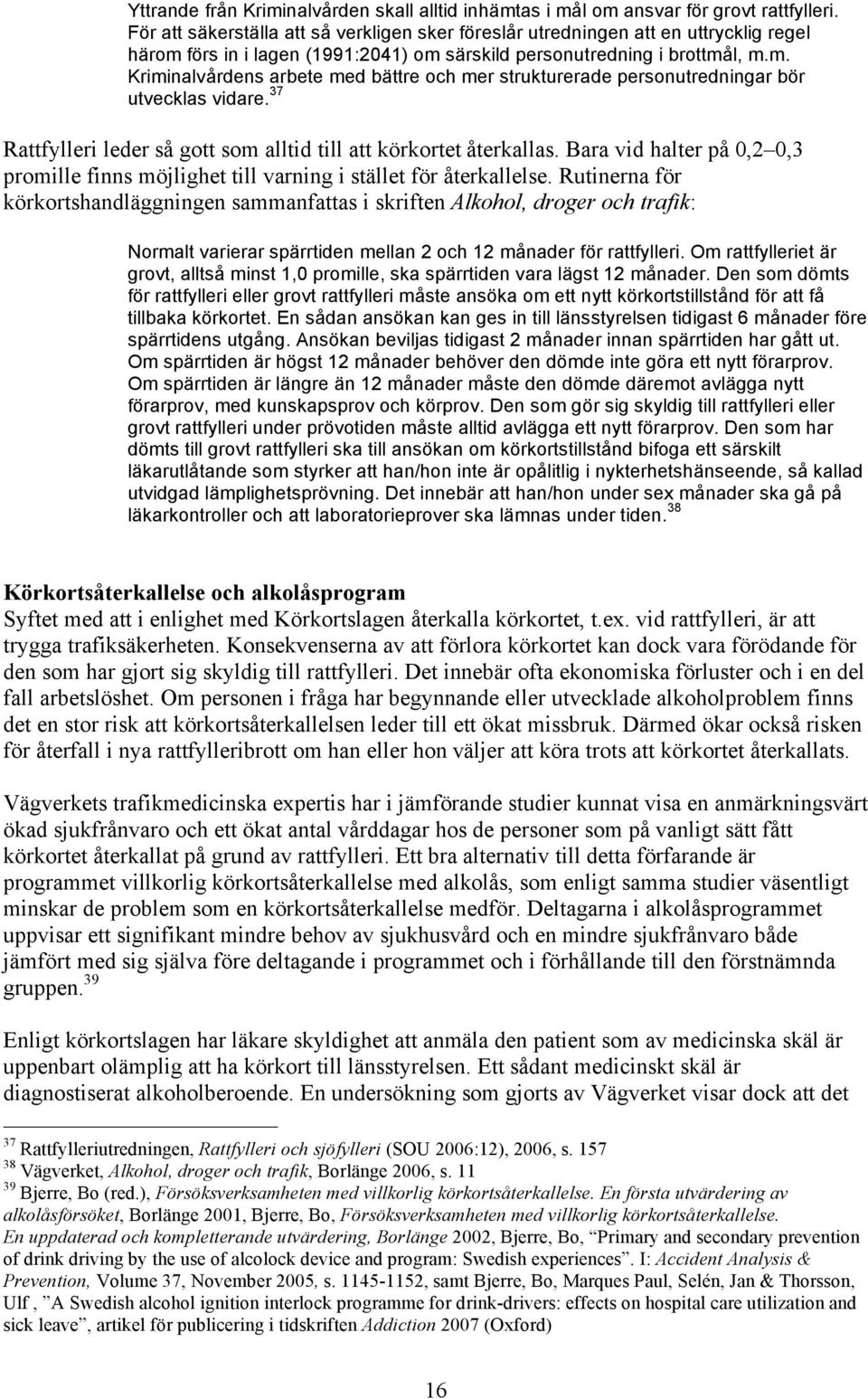 37 Rattfylleri leder så gott som alltid till att körkortet återkallas. Bara vid halter på 0,2 0,3 promille finns möjlighet till varning i stället för återkallelse.