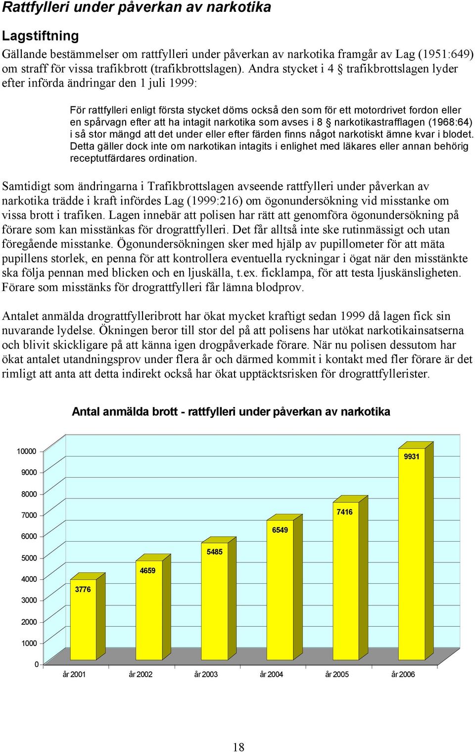 intagit narkotika som avses i 8 narkotikastrafflagen (1968:64) i så stor mängd att det under eller efter färden finns något narkotiskt ämne kvar i blodet.